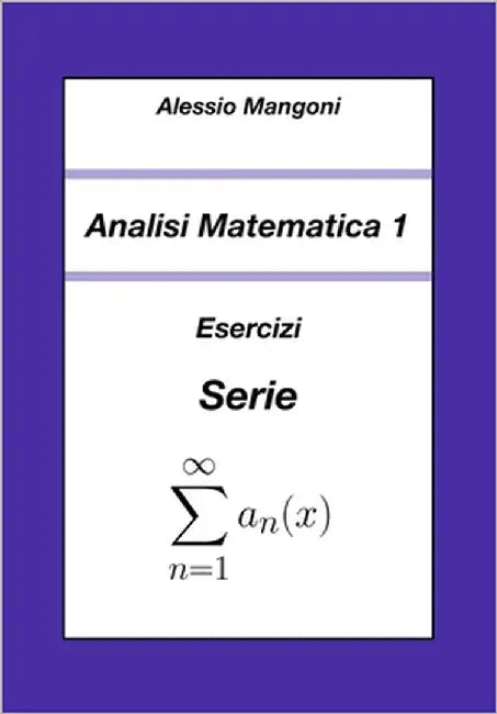 Analisi Matematica 1: Esercizi Serie by Mangoni, Alessio