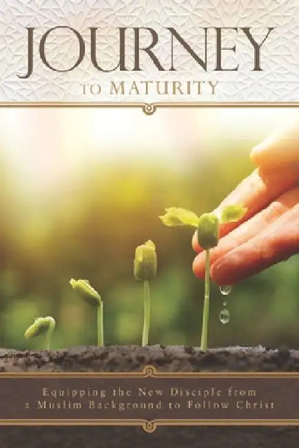 Journey to Maturity: Equipping the New Disciple from a Muslim Background to Follow Christ by Susan R. Meamber