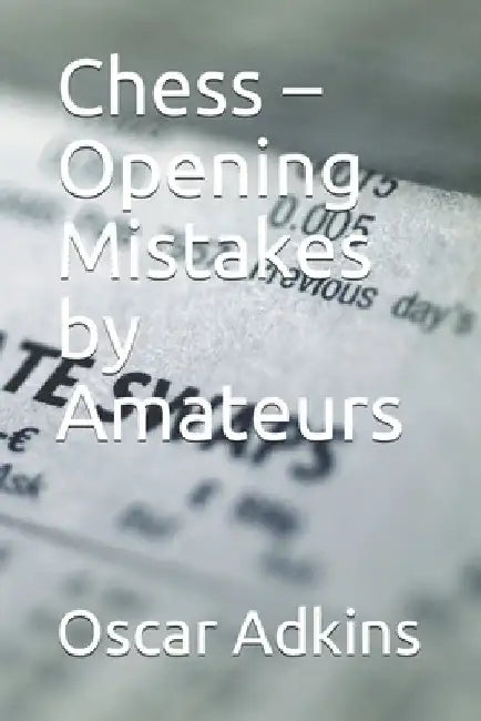 Chess - Opening Mistakes by Amateurs by Oscar Adkins