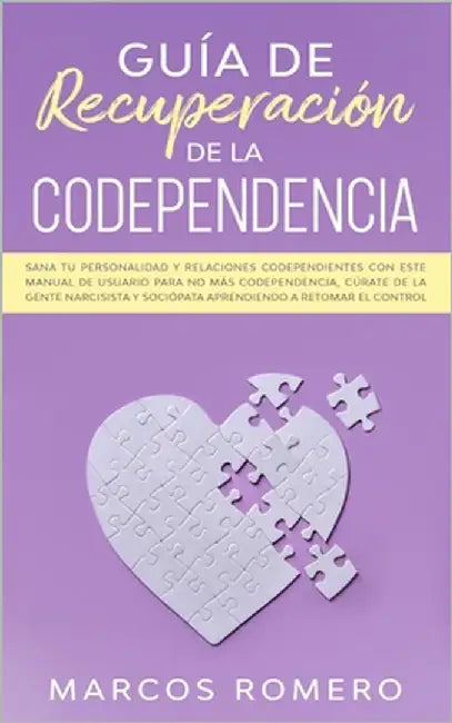 Guía de recuperación de la codependencia: Sana tu personalidad y relaciones codependientes con este manual de usuario para no más codependencia, cúrat by Romero, Marcos