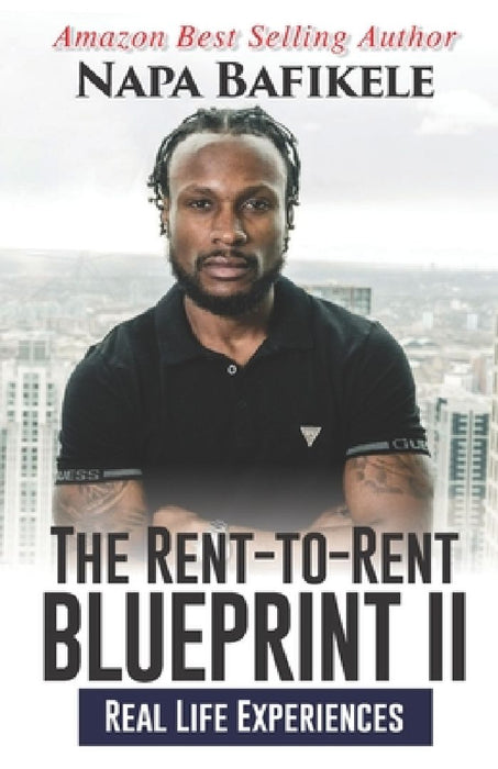The Rent-to-Rent Blueprint 2: Real Life Experiences by Napa Bafikele