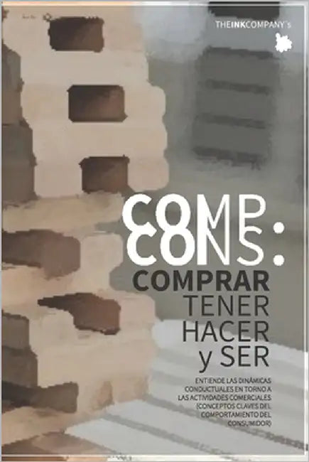 Comp. Cons.: COMPRAR, TENER, HACER y SER Entender el comportamiento del consumidor by Publishing, The Ink Company