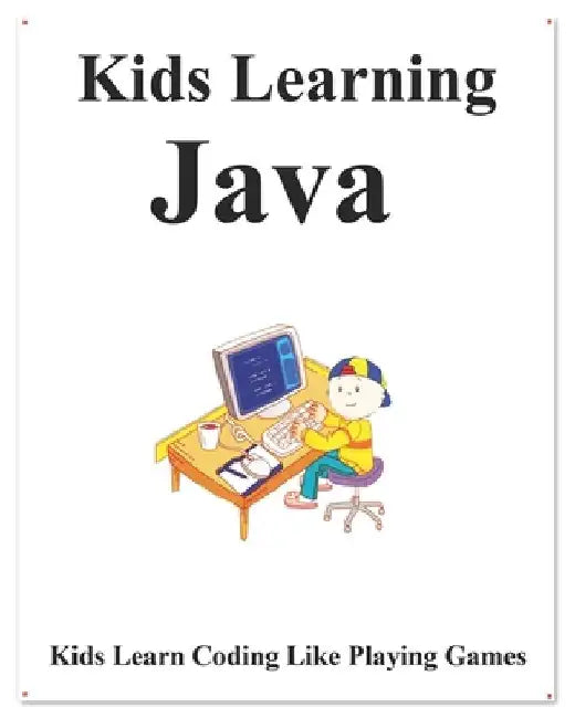 Kids Learning Java: Kids learn coding like playing games by Yang Hu