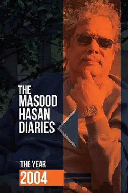 The Masood Hasan Diaries: The Year 2004 by Faraz Hasan