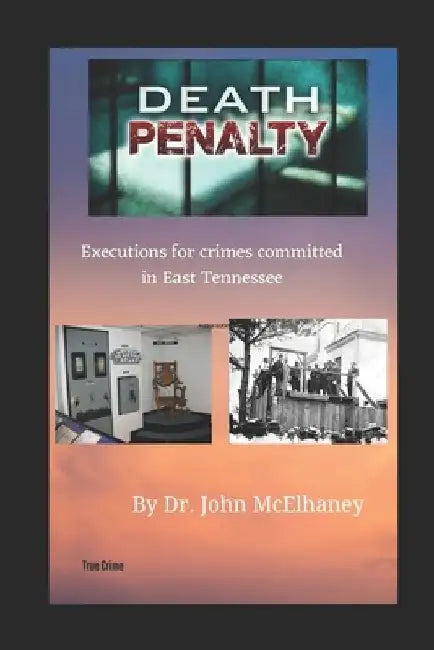 Death Penalty: Executions of murderers from East Tennessee USA by John McElhaney