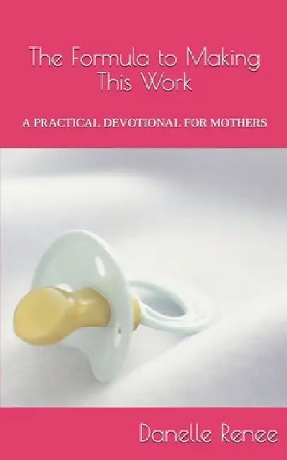The Formula to Making This Work by Danelle Renee