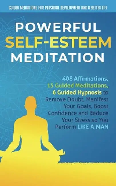 Powerful Self-Esteem Meditation: 408 Affirmations, 15 Guided Meditations, 6 Guided Hypnosis to Remove Doubt, Manifest Your Goals, Boost Confidence and by Guided Mediations fo And a. Better Life
