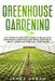 Greenhouse Gardening: The Complete Beginner's Guide to Build your Greenhouse Garden and Grow Vegetables, Fruits, Herbs and Foods All Year Around by James Urban