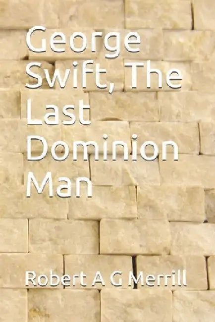 George Swift, The Last Dominion Man by Robert a. G. Merrill