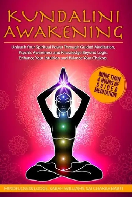 Kundalini Awakening: Unleash Your Spiritual Power Through Guided Meditation, Psychic Awareness and Knowledge Beyond Logic. Enhance Your Int by Sarah Williams