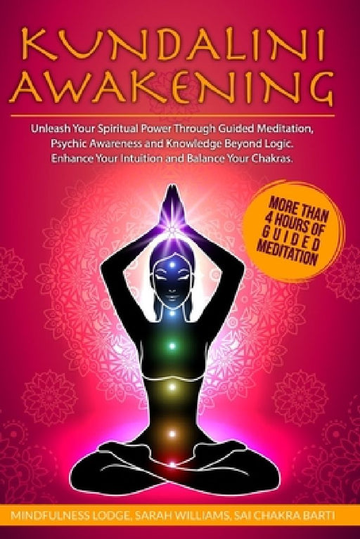 Kundalini Awakening: Unleash Your Spiritual Power Through Guided Meditation, Psychic Awareness and Knowledge Beyond Logic. Enhance Your Int by Sarah Williams