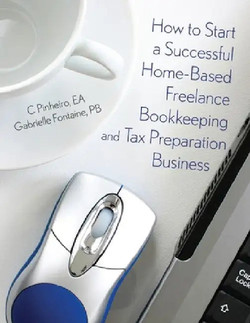 How to Start a Successful Home-Based Freelance Bookkeeping and Tax Preparation Business by Gabrielle Fontaine