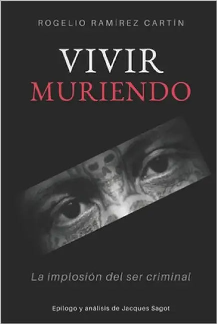 Vivir Muriendo: La implosión del ser criminal by Ramírez Cartín, Rogelio