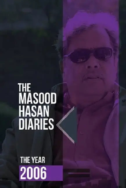 The Masood Hasan Diaries: The Year 2006 by Faraz Hasan