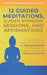 12 Guided Meditations, Hypnosis Sessions and Affirmations: Proven Breathing, Relaxation, Mindfulness and Deep Sleep Methods PLUS Techniques to Stop Ov by Guided Mediations fo And a. Better Life
