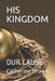 His Kingdom: Our Cause by Catherine Brown
