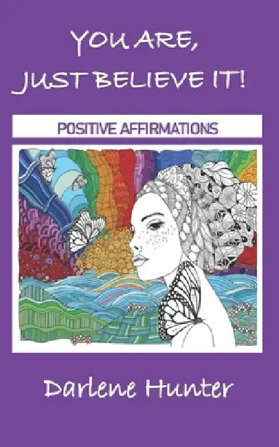 You Are, Just Believe It!: Positive Affirmations by Darlene Hunter
