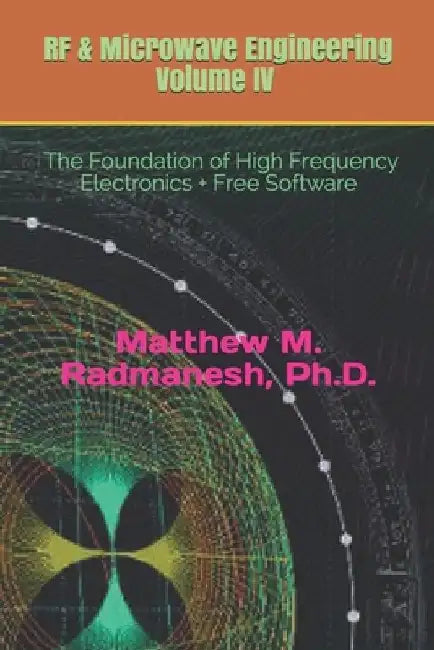 RF & Microwave Engineering, Volume IV: Circuit Analysis & Design Fundamentals by Matthew M. Radmanesh