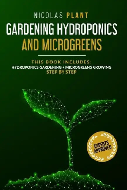 Gardening Hydroponics and Microgreens: 2 in 1, Essential Guide to Create Your Garden Without Land. Techniques for Beginners to Cultivating Fruits, Her by Nicolas Plant