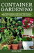 Container Gardening: The Ultimate Beginners Guide to Growing Bounty of Edibles and Ornamental Plants in Pots, Tubs, and Other Containers - by Jason Philip