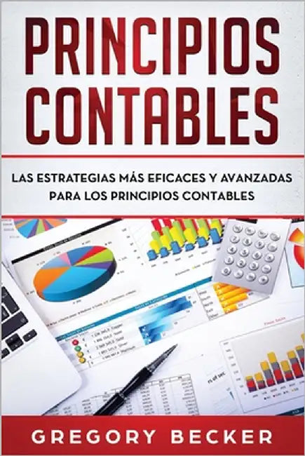 Principios contables: Las estrategias más eficaces y avanzadas para los principios contables by Becker, Gregory