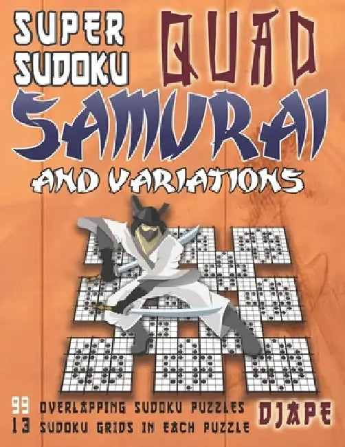 Super Sudoku Quad Samurai and variations: 99 Overlapping Sudoku Puzzles, 13 Sudoku Grids in Each Puzzle by Djape