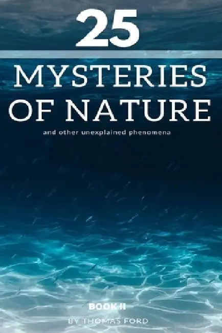 25 mysteries of nature and other unexplained phenomena: book II by Thomas Ford