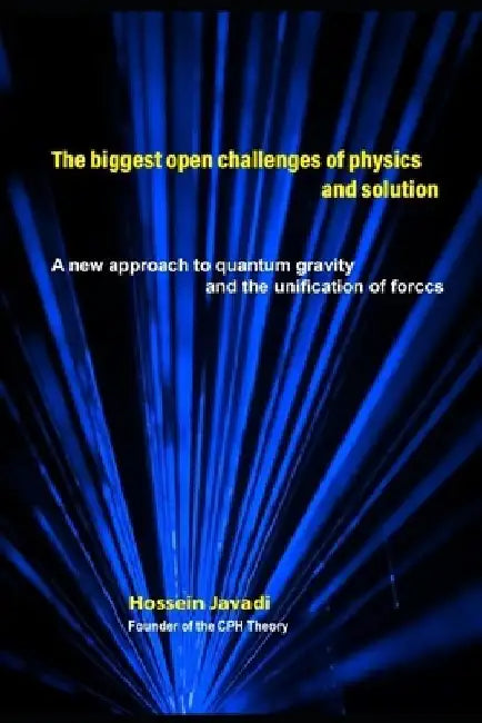 The biggest open challenges of physics and solution: A new approach to quantum gravity and the unification of forces by Hossein Javadi