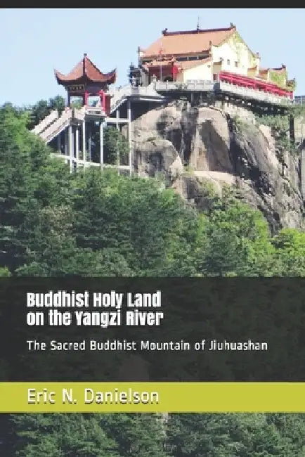 Buddhist Holy Land on the Yangzi River: The Sacred Buddhist Mountain of Jiuhuashan by Eric N. Danielson
