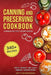 Canning and Preserving Cookbook: Canning Recipes for Beginners with 340+ Recipes of Preserves (Including Sugar-Free), Pickling, Beverages, Jams, Sauce by Matthew Bawerman