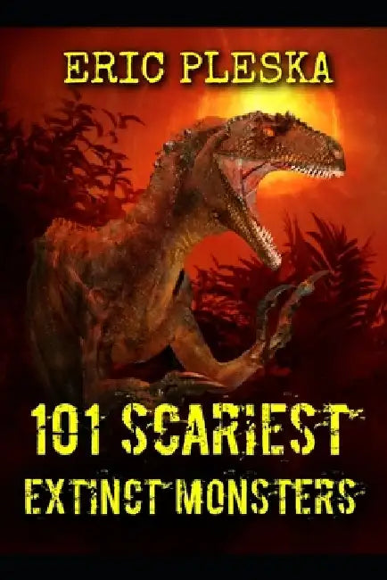 101 Scariest Extinct Monsters by Eric Pleska