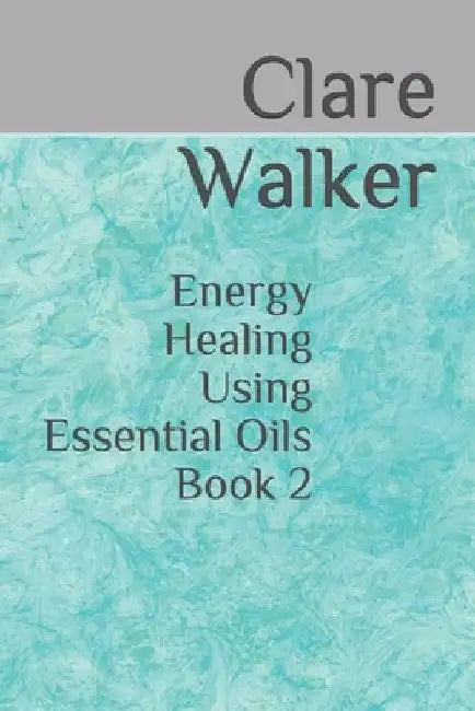 Energy Healing Using Essential Oils: Book 2 by Clare Walker