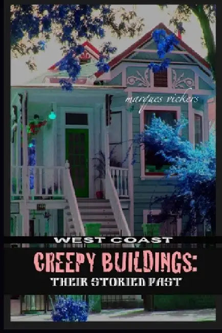 West Coast Creepy Buildings: Their Storied Past by Marques Vickers