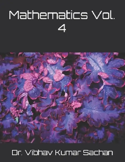 Mathematics Vol. 4: Complete Study Pack of Mathematics for 11 and 12 Class by Vibhav Kumar Sachan