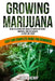 Growing Marijuana: How to Grow Top-Quality Weed at Home, Indoors and Outdoors. A Step by Step Easy and Complete Guide for Beginners by Jack Hemp