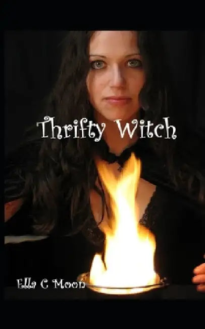 Thrifty Witch: Witchcraft On A Budget by Ella C. Moon