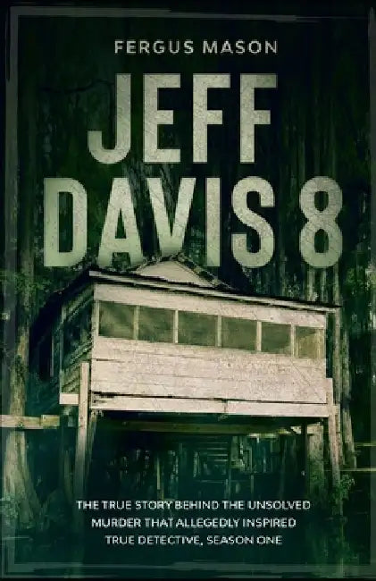 Jeff Davis 8: The True Story Behind the Unsolved Murder That Allegedly Inspired True Detective, Season One by Fergus Mason