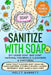 Sanitize with Soap - DIY Liquid Soap, Bar Soap, Natural Household Cleansers & Sanitizers: Make Toilet Cleaner, Body Wash Gel, Hand Sanitizer, Kitchen by Molly Barrett