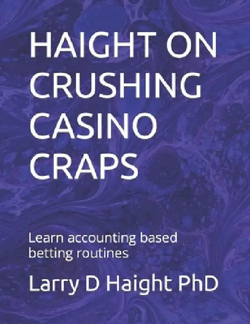 Haight on Crushing Casino Craps: Learn accounting based betting routines by Larry D. Haight