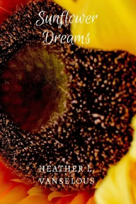 Sunflower Dreams by Heather L. Vanselous