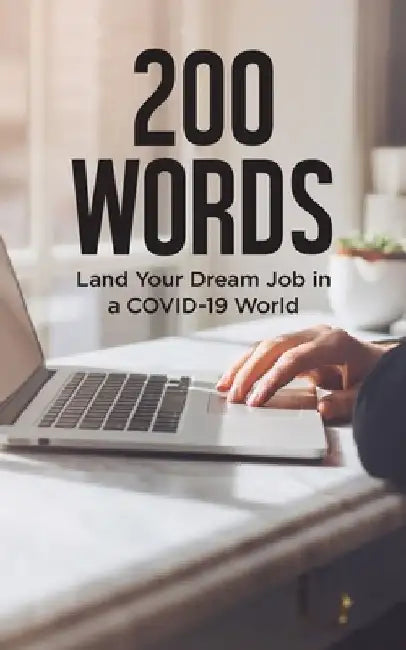 200 Words: Land Your Dream Job in a COVID-19 World: Expert Career Advice to Get You Hired Quickly in a Position You Love and For Top Pay! by Career Tree Network