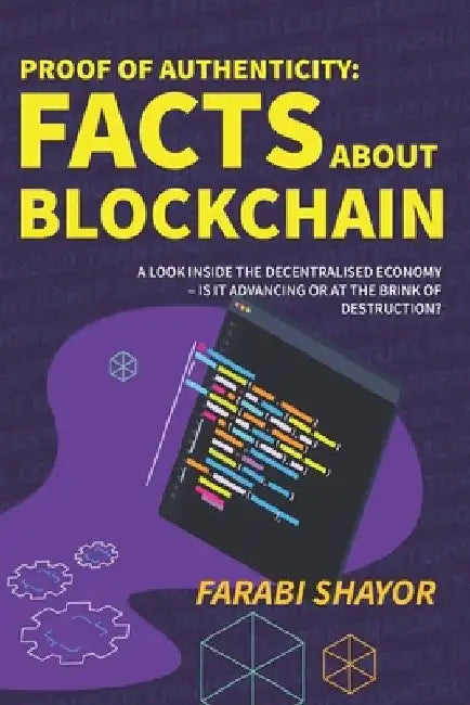 Proof of Authenticity: Facts About Blockchain: A Look Inside the Decentralised Economy - Is It Advancing or at the Brink of Destruction? by Farabi Shayor