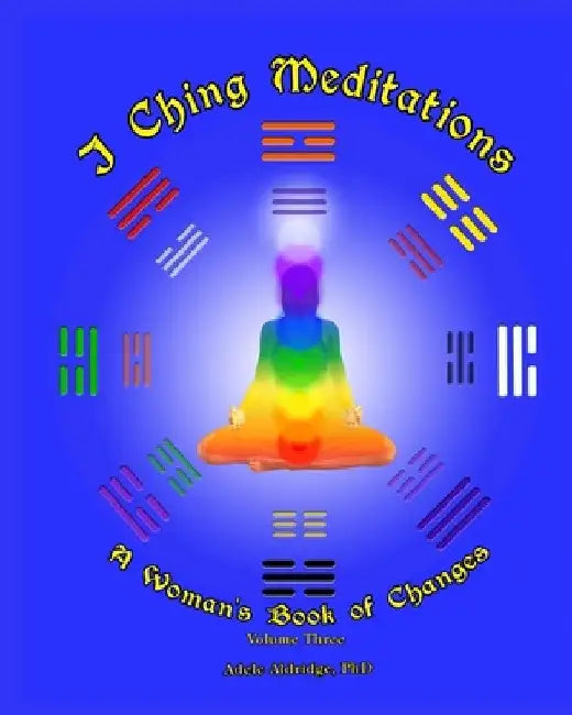 I Ching Meditations, Volume 3: A Woman's Bookof Changes by Katya Walter