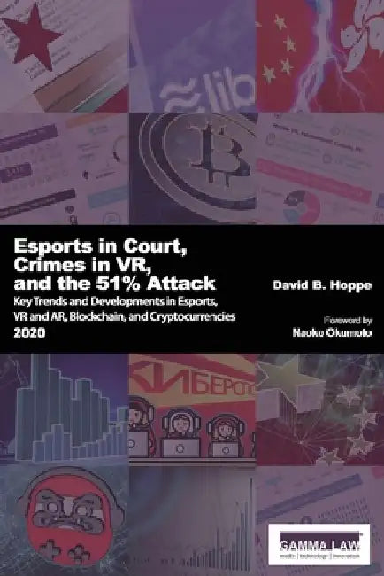 Esports in Court, Crimes in VR, and the 51% Attack: Key Trends and Developments in Esports, VR and AR, Blockchain and Cryptocurrencies 2020 by Naoko Okumoto
