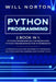 Python Programming: 2 book in 1: A complete guide from beginner to intermediate on python machine learning, data science, tools by Will Norton