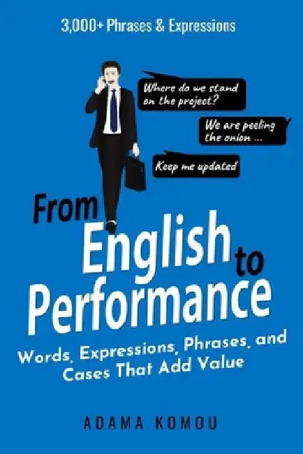 From English to Performance: Words, Expressions, Phrases, and Cases That Add Value by Adama Komou