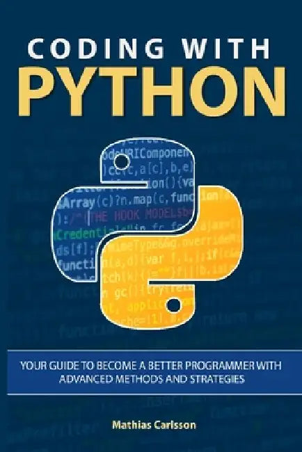 Coding with Python: Your Guide to Become a Better Programmer with Advanced Methods and Strategies by Mathias Carlsson