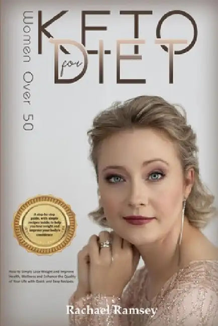 Keto Diet for Women Over 50: How to Simply Lose Weight, Improve Health, Wellness, and Enhance the Quality of Your Life with Quick and Easy Recipes by Rachael Ramsey