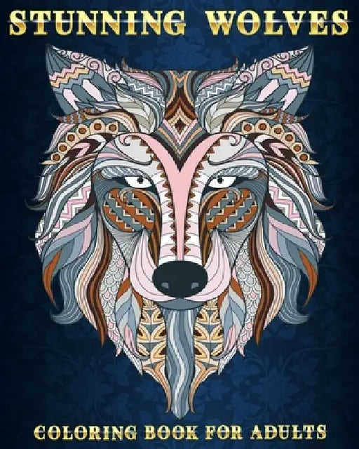 Stunning Wolves: Coloring Book For Adults 50 Stress Relieving Designs Beautiful and Relaxing Colouring Book For Wolves Lovers by Mezzo Zentangle Designs