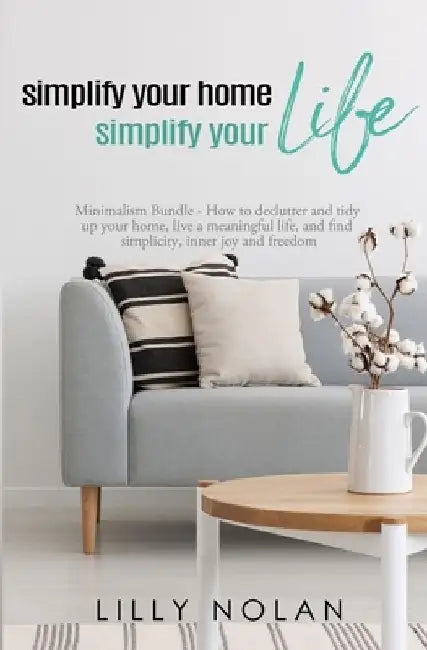Simplify Your Home, Simplify Your Life: Zero-Clutter Home & Unstuff Your Home 2 in 1 Minimalism Bundle - How to declutter and tidy up your home, live by Lilly Nolan